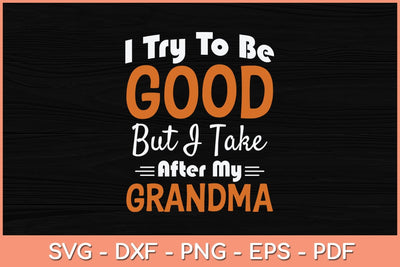 I Try To Be Good But I Take After My Grandma Svg Cutting File SVG Helal 