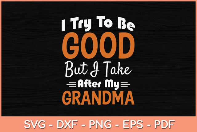 I Try To Be Good But I Take After My Grandma Svg Cutting File SVG Helal 