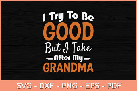 I Try To Be Good But I Take After My Grandma Svg Cutting File SVG Helal 