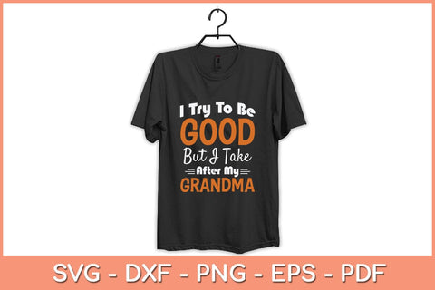 I Try To Be Good But I Take After My Grandma Svg Cutting File SVG Helal 