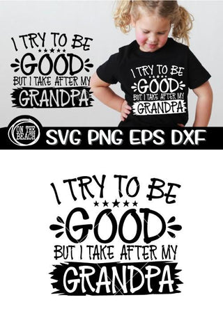 I Try To Be GOOD But I Take After My GRANDPA SVG PNG EPS DXF SVG On the Beach Boutique 