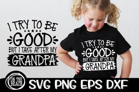I Try To Be GOOD But I Take After My GRANDPA SVG PNG EPS DXF SVG On the Beach Boutique 
