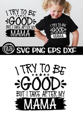 I Try To Be GOOD But I Take After My MAMA SVG PNG EPS DXF SVG On the Beach Boutique 