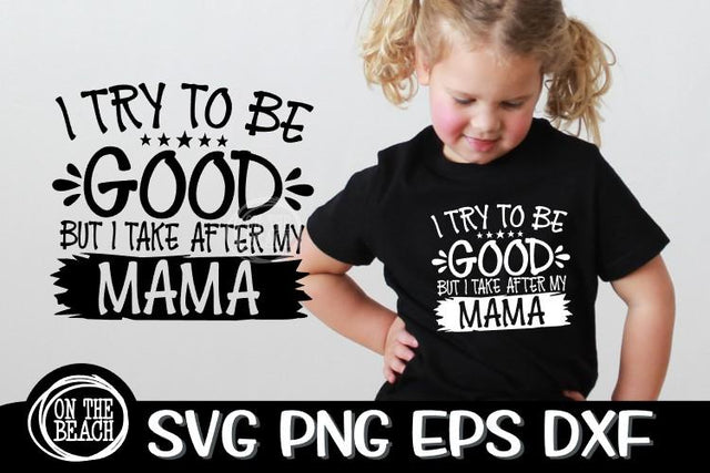 I Try To Be GOOD But I Take After My MAMA SVG PNG EPS DXF SVG On the Beach Boutique 