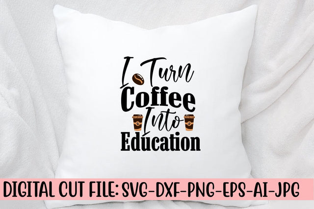 I Turn Coffee Into Education SVG Cut File SVG Syaman 