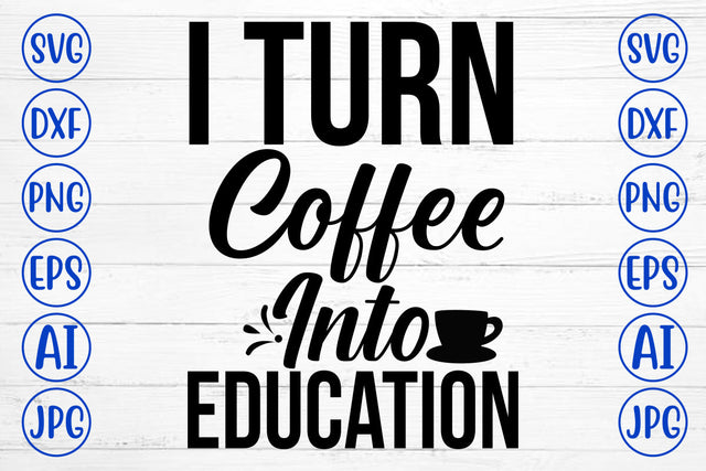 I Turn Coffee Into Education SVG Cut File SVG Syaman 