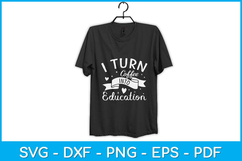 I Turn Coffee Into Education Teacher Svg Design SVG artprintfile 