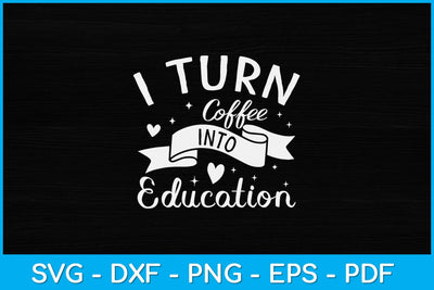 I Turn Coffee Into Education Teacher Svg Design SVG artprintfile 