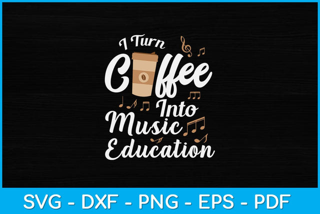 I Turn Coffee Into Music Education Svg Design SVG artprintfile 