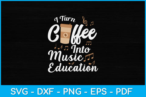I Turn Coffee Into Music Education Svg Design SVG artprintfile 