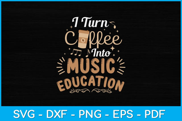 I Turn Coffee Into Music Education Svg Design SVG artprintfile 