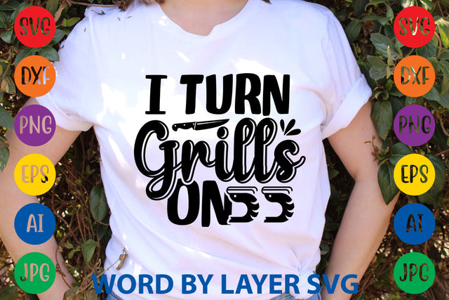 I Turn Grills On, BBQ SVG Design SVG Rafiqul20606 