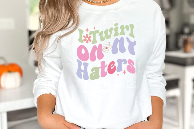 I Twirl On My Haters, Sarcastic, Funny SVG SVG FiveStarCrafting 