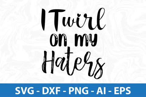 I Twirl On My Haters SVG SVG orpitasn 
