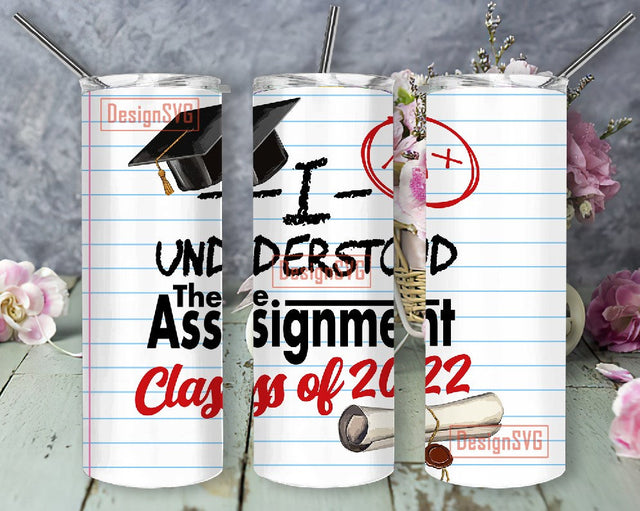 I Understood the Assignment, Class of 2022 20oz Skinny Tumbler School Graduation Wrap Sublimation Straight & Tapered PNG Sublimation DesignSVG 