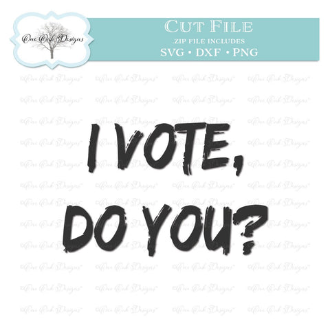 I Vote Do You? SVG DXF PNG Cut File SVG One Oak Designs 