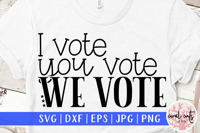 I vote you vote we vote - US Election SVG EPS DXF PNG SVG CoralCutsSVG 