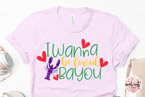 I Wanna Be Loved Bayou - Mardi Gras SVG EPS DXF PNG SVG CoralCutsSVG 