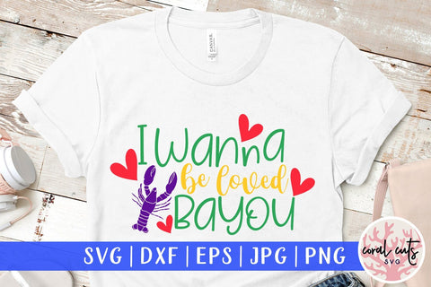 I Wanna Be Loved Bayou - Mardi Gras SVG EPS DXF PNG SVG CoralCutsSVG 