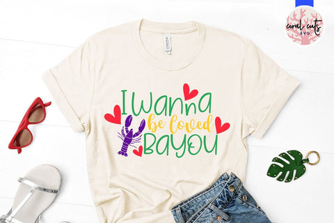 I Wanna Be Loved Bayou - Mardi Gras SVG EPS DXF PNG SVG CoralCutsSVG 