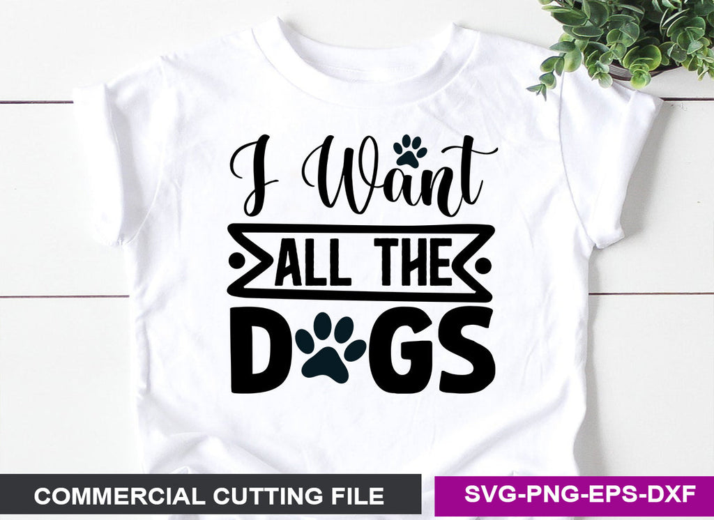 I want all the dogs- SVG - So Fontsy