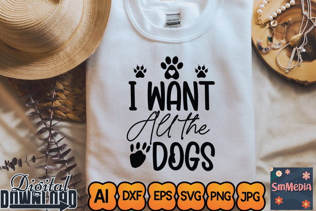 I Want All the Dogs,Dog Quote svg, Dog Bundle svg, Funny Dog svg, Dog Shirt svg, Animal Lover svg,Designs Funny Dog Quote Svg, Pet Animal Quotes Text Png, Dxf, Eps Bundle Layered Item, Clipart, Cricut, Digital Vector Cut Files SVG Newmockups 