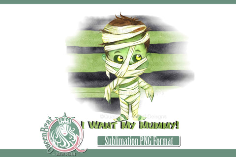 I Want My Mummy Sublimation Sublimation QueenBrat Digital Designs 