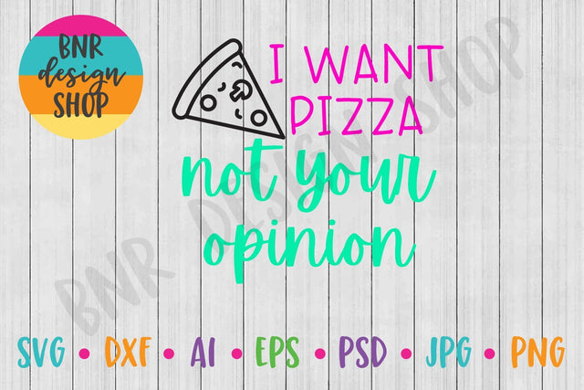 I Want Pizza Not Your Opinion SVG SVG BNRDesignShop 