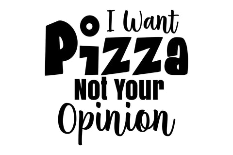 I Want Pizza Not Your Opinion svg SVG orpitasn 