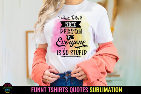 I Want to Be A Nice I Funny Tshirt Quotes Sublimation I PNG Sublimation Happy Printables Club 