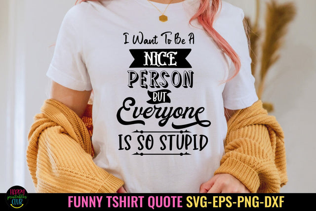 I Want to Be a Nice I Funny Tshirt SVG I Sarcastic SVG Quote SVG Happy Printables Club 