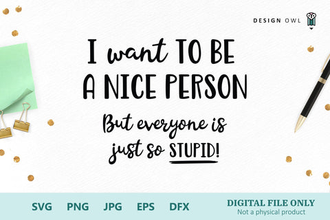 I want to be a nice person but everyone is just so stupid SVG Design Owl 