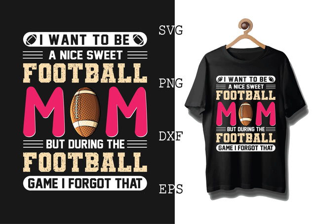 I Want to be a Nice Sweet Mom Svg, Football Season Svg, Football Team Svg, American Football Team Svg SVG DesignTShirt 
