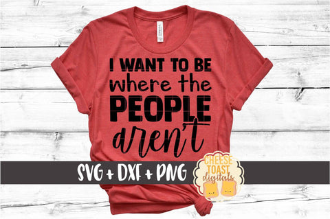 I Want To Be Where The People Aren't - Introvert SVG PNG DXF Cut Files SVG Cheese Toast Digitals 