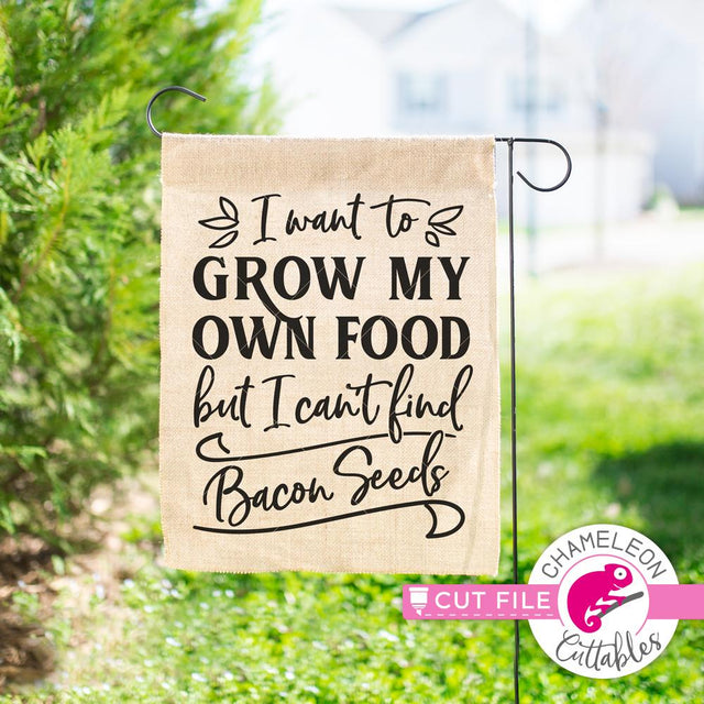 I want to grow my own food but I can't find bacon seeds - funny gardening quote - for kitchen sign or garden flag - SVG SVG Chameleon Cuttables 