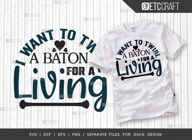 I Want To Twirl A Baton For A Living SVG Cut File, Twirlers Svg, Baton Svg, Baton Gymnast Svg, Twirl Quotes, ETC T00146 SVG ETC Craft 