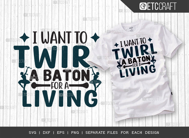 I Want To Twirl A Baton For A Living SVG Cut File, Twirlers Svg, Baton Svg, Baton Gymnast Svg, Twirl Quotes, ETC T00146 SVG ETC Craft 