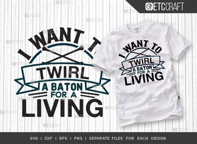 I Want To Twirl A Baton For A Living SVG Cut File, Twirlers Svg, Baton Svg, Baton Gymnast Svg, Twirl Quotes, ETC T00146 SVG ETC Craft 