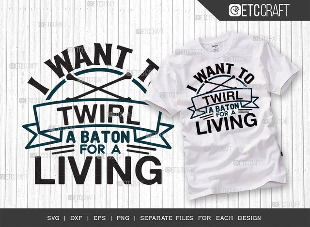 I Want To Twirl A Baton For A Living SVG Cut File, Twirlers Svg, Baton Svg, Baton Gymnast Svg, Twirl Quotes, ETC T00146 SVG ETC Craft 