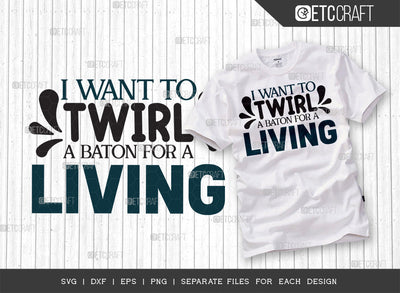 I Want To Twirl A Baton For A Living SVG Cut File, Twirlers Svg, Baton Svg, Baton Gymnast Svg, Twirl Quotes, ETC T00146 SVG ETC Craft 