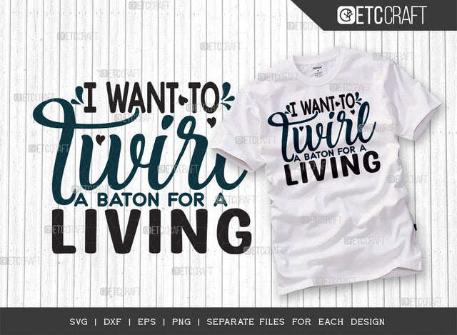 I Want To Twirl A Baton For A Living SVG Cut File, Twirlers Svg, Baton Svg, Baton Gymnast Svg, Twirl Quotes, ETC T00146 SVG ETC Craft 
