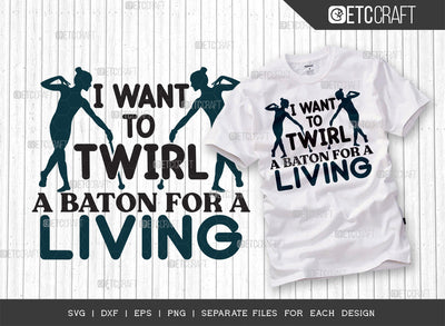 I Want To Twirl A Baton For A Living SVG Cut File, Twirlers Svg, Baton Svg, Baton Gymnast Svg, Twirl Quotes, ETC T00146 SVG ETC Craft 