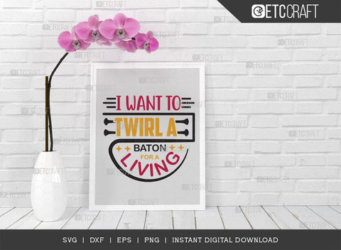 I Want To Twirl A Baton For A Living SVG Cut File, Twirlers Svg, Baton Svg, Baton Gymnast Svg, Twirl Quotes, TG 01362 SVG ETC Craft 