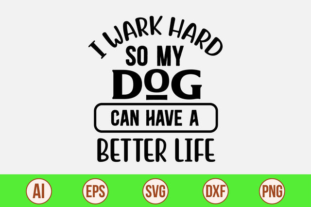 I Wark Hard So My Dog Can Have A Better Life-svg SVG orpitasn 