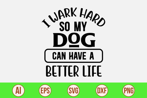I Wark Hard So My Dog Can Have A Better Life-svg SVG orpitasn 