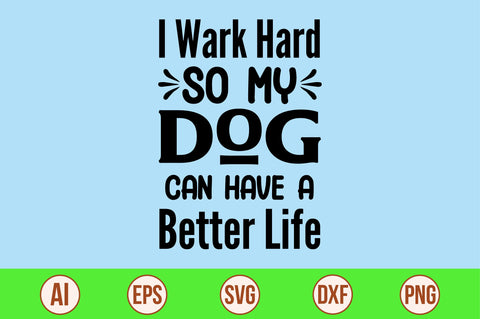 I Wark Hard So My Dog Can Have A Better Life svg- SVG orpitasn 