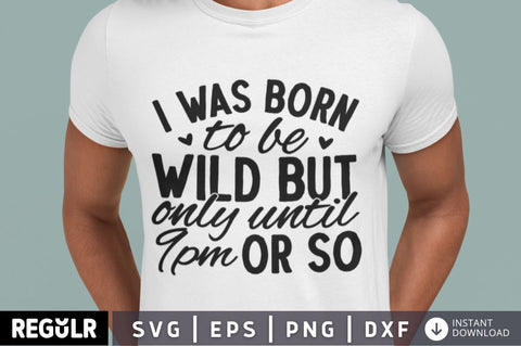 I was born to be wild but only until 9pm or so SVG SVG Regulrcrative 