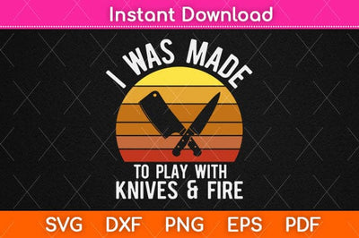 I Was Made To Play With Knives & Fire Funny Chef Svg Design SVG artprintfile 