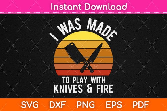 I Was Made To Play With Knives & Fire Funny Chef Svg Design SVG artprintfile 