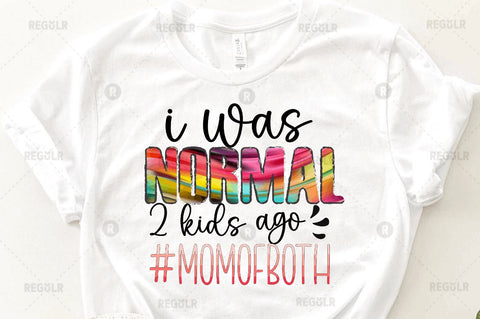 I was normal 2 kids ago #momofbot Sublimation Design Sublimation Regulrcrative 